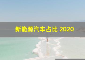 新能源汽车占比 2020